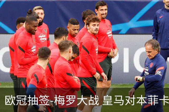 欧冠抽签-梅罗大战 皇马对本菲卡拜仁对杀马竞